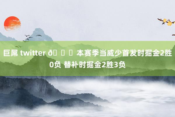 巨屌 twitter 👀本赛季当威少首发时掘金2胜0负 替补时掘金2胜3负